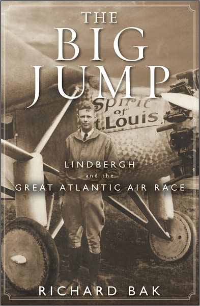 Cover for Richard Bak · The Big Jump: Lindbergh and the Great Atlantic Air Race (Hardcover Book) (2011)