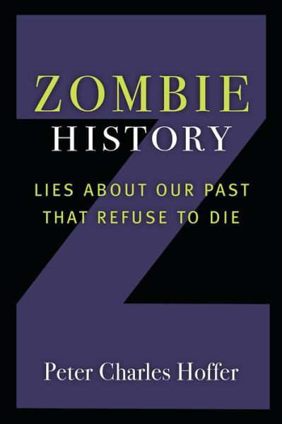 Zombie History: Lies About Our Past that Refuse to Die - Peter Charles Hoffer - Books - The University of Michigan Press - 9780472074525 - January 30, 2020