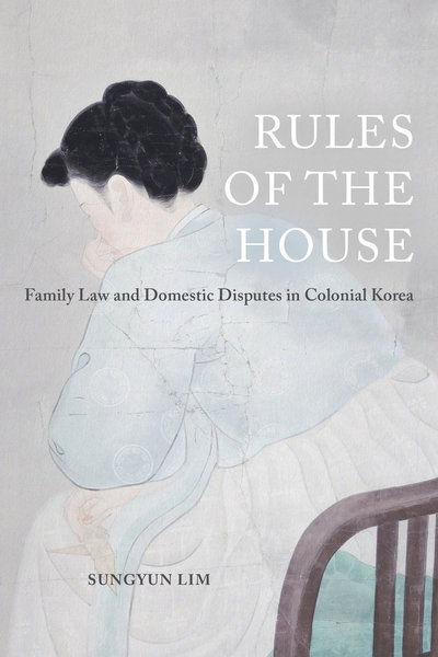 Cover for Sungyun Lim · Rules of the House: Family Law and Domestic Disputes in Colonial Korea - Global Korea (Taschenbuch) (2018)