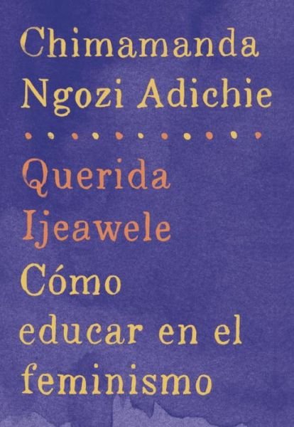 Cover for Chimamanda Ngozi Adichie · Querida Ijeawele : Cómo educar en el feminismo (Paperback Bog) (2017)