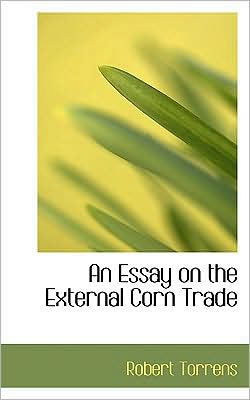 Cover for Robert Torrens · An Essay on the External Corn Trade (Paperback Book) (2008)