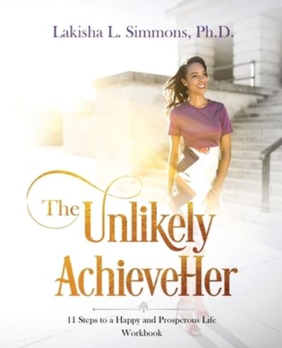 Cover for Lakisha L Simmons · The Unlikely AchieveHer: 11 Steps to a Happy and Prosperous Life (workbook) (Paperback Book) (2018)