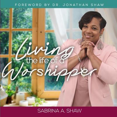 Cover for Sabrina A Shaw · Living the Life of a Worshipper (Paperback Book) (2019)