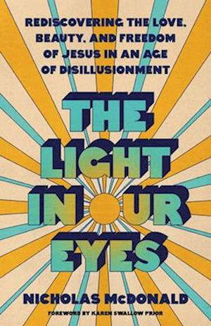 The Light in Our Eyes: Rediscovering the Love, Beauty, and Freedom of Jesus in an Age of Disillusionment - Nicholas McDonald - Books - Multnomah Press - 9780593601525 - June 3, 2025