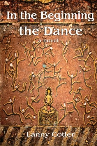 In the Beginning the Dance: a Novel - Lanny Cotler - Books - Democracy Dancing Press - 9780615497525 - March 14, 2012
