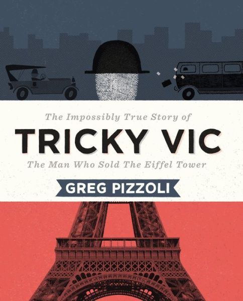 Cover for Greg Pizzoli · Tricky Vic: The Impossibly True Story of the Man Who Sold the Eiffel Tower (Gebundenes Buch) (2015)