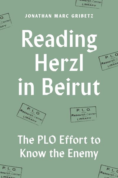 Cover for Jonathan Marc Gribetz · Reading Herzl in Beirut: The PLO Effort to Know the Enemy (Inbunden Bok) (2024)