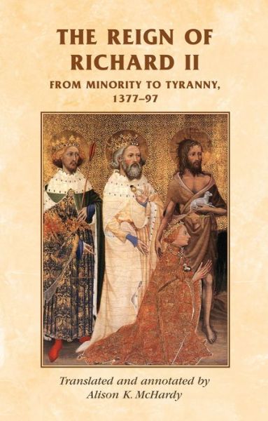 Cover for The Reign of Richard II: From Minority to Tyranny 1377–97 - Manchester Medieval Sources (Hardcover Book) (2012)
