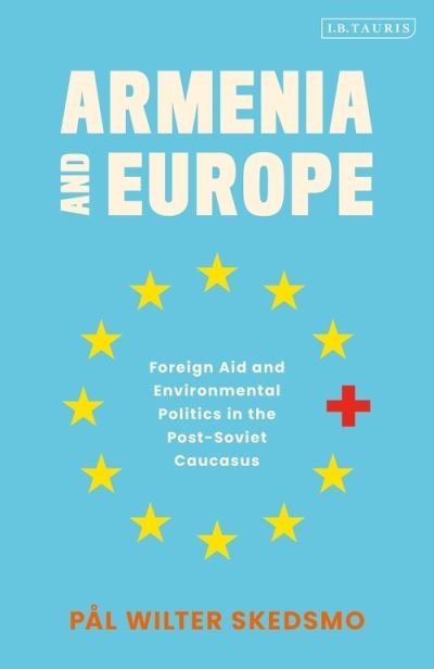Cover for Skedsmo, Pal Wilter (Senior Research Fellow / Director of the Arctic and Russia Programme, Fridtjof Nansen Institute, Norway) · Armenia and Europe: Foreign Aid and Environmental Politics in the Post-Soviet Caucasus (Paperback Bog) (2021)