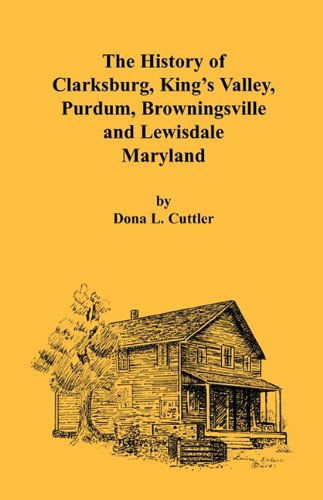 Dona L. Cuttler · The History of Clarksburg, King's Valley, Purdum, Browningsville and Lewisdale [maryland] (Paperback Book) (2009)