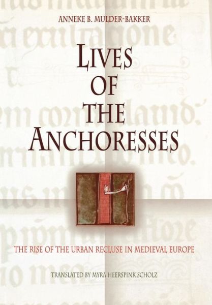Cover for Anneke B. Mulder-Bakker · Lives of the Anchoresses: The Rise of the Urban Recluse in Medieval Europe - The Middle Ages Series (Hardcover Book) (2005)