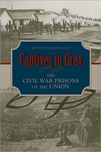 Cover for Roger Pickenpaugh · Captives in Gray: The Civil War Prisons of the Union (Hardcover Book) (2009)