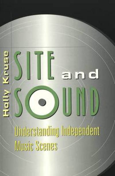 Cover for Holly Kruse · Site and Sound: Understanding Independent Music Scenes - Music [Meanings] (Taschenbuch) (2003)
