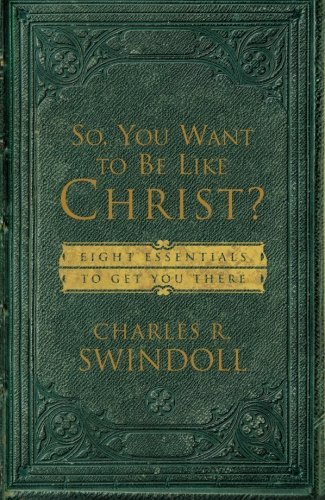 Cover for Charles R. Swindoll · So, You Want to Be Like Christ?: Eight Essentials to Get You There (Paperback Book) (2007)