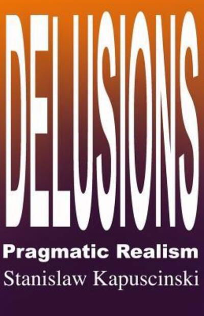 Cover for Stanislaw Kapuscinski · DELUSIONS - Pragmatic Realism (Paperback Book) (2014)