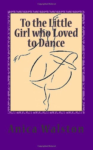 Cover for Anica L. Walston · To the Little Girl Who Loved to Dance (Paperback Book) (2011)