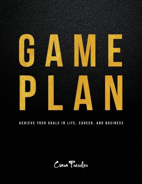 Cover for Ciara Pressler · Game Plan: Achieve Your Goals in Life, Career, and Business (Paperback Book) (2014)