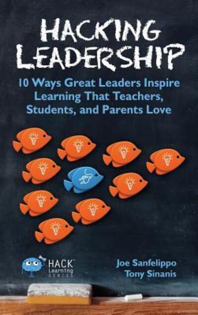 Cover for Joe Sanfelippo · Hacking Leadership: 10 Ways Great Leaders Inspire Learning That Teachers, Students, and Parents Love - Hack Learning (Hardcover Book) (2017)