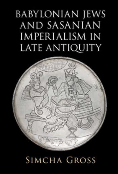 Cover for Gross, Simcha (University of Pennsylvania) · Babylonian Jews and Sasanian Imperialism in Late Antiquity (Hardcover Book) (2024)