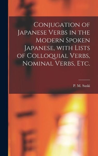Cover for P M (Peter Marie) B 1875 Suski · Conjugation of Japanese Verbs in the Modern Spoken Japanese, With Lists of Colloquial Verbs, Nominal Verbs, Etc. (Hardcover Book) (2021)