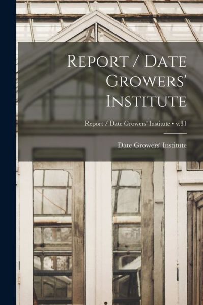 Report / Date Growers' Institute; v.31 - Date Growers' Institute - Boeken - Hassell Street Press - 9781014057525 - 9 september 2021