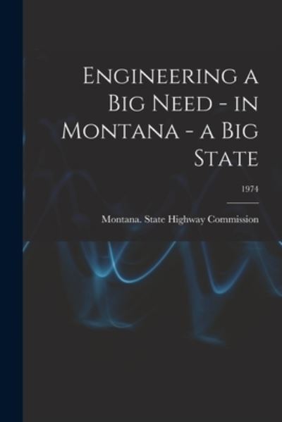 Cover for Montana State Highway Commission · Engineering a Big Need - in Montana - a Big State; 1974 (Paperback Book) (2021)