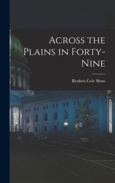 Cover for Reuben Cole Shaw · Across the Plains in Forty-nine (Inbunden Bok) (2021)