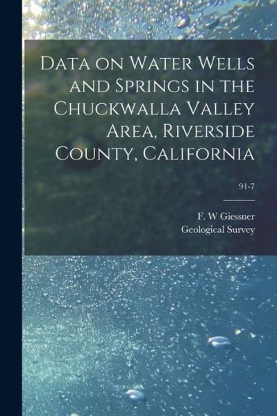 Cover for F W Giessner · Data on Water Wells and Springs in the Chuckwalla Valley Area, Riverside County, California; 91-7 (Paperback Book) (2021)
