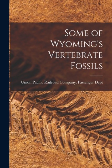 Cover for Union Pacific Railroad Company Passe · Some of Wyoming's Vertebrate Fossils (Paperback Bog) (2021)