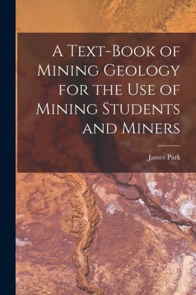 Cover for James Park · Text-Book of Mining Geology for the Use of Mining Students and Miners (Book) (2022)
