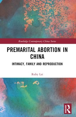 Cover for Lai, Ruby (Lingnan University, Hong Kong) · Premarital Abortion in China: Intimacy, Family and Reproduction - Routledge Contemporary China Series (Pocketbok) (2024)