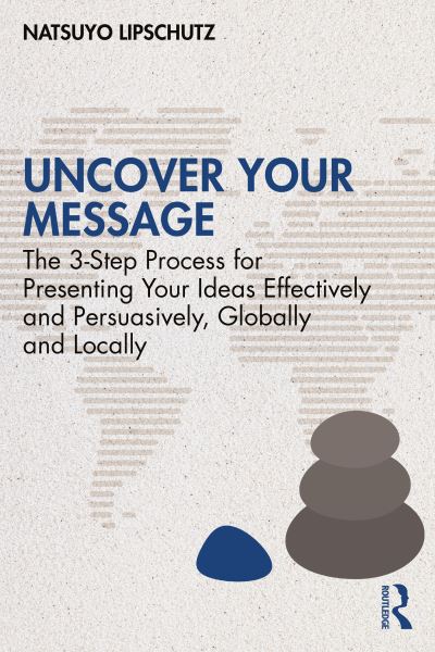 Cover for Natsuyo N. Lipschutz · Uncover Your Message: The 3-Step Process for Presenting Your Ideas Effectively and Persuasively, Globally and Locally (Paperback Book) (2024)