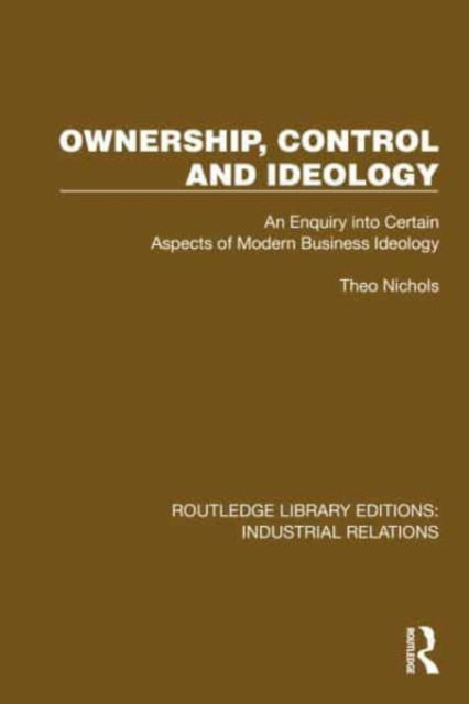 Cover for Theo Nichols · Ownership, Control and Ideology: An Enquiry into Certain Aspects of Modern Business Ideology - Routledge Library Editions: Industrial Relations (Hardcover Book) (2024)