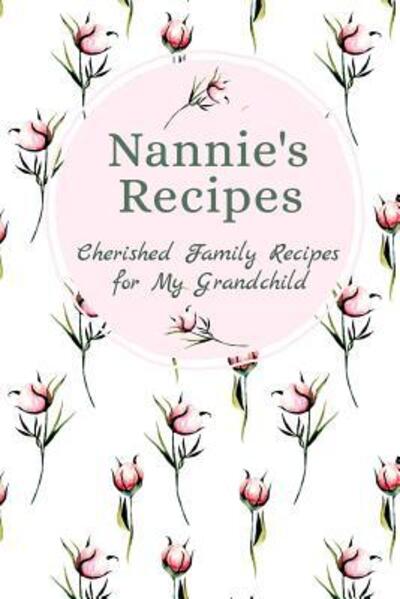 Cover for Stylesia Publishing · Nannie's Recipes Cherished Family Recipes for My Grandchild (Taschenbuch) (2019)