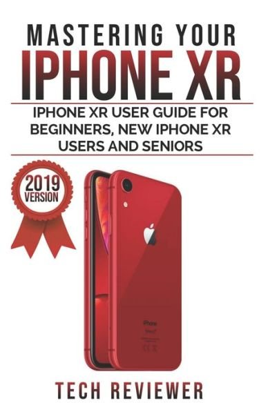 Cover for Tech Reviewer · Mastering your iPhone XR : iPhone XR User Guide for Beginners, New iPhone XR Users and Seniors (Paperback Bog) (2019)