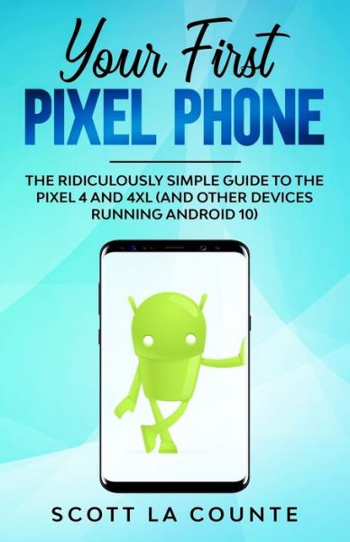 Your First Pixel Phone: The Ridiculously Simple Guide to the Pixel 4 and 4XL (and Other Devices Running Android 10) - Scott La Counte - Książki - SL Editions - 9781087819525 - 3 listopada 2019