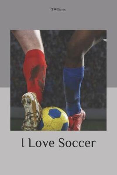 I Love Soccer - T Williams - Bøger - Independently Published - 9781097342525 - 7. maj 2019