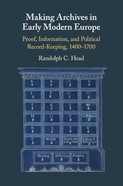 Making Archives in Early Modern Europe: Proof, Information, and Political Record-Keeping, 1400–1700 - Head, Randolph C. (University of California, Riverside) - Books - Cambridge University Press - 9781108462525 - August 20, 2020
