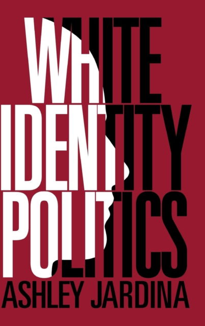 Cover for Jardina, Ashley (Duke University, North Carolina) · White Identity Politics - Cambridge Studies in Public Opinion and Political Psychology (Hardcover Book) (2019)