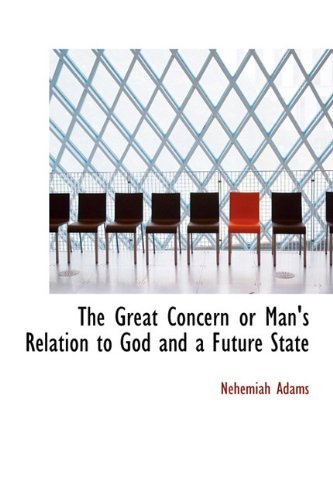 The Great Concern or Man's Relation to God and a Future State - Nehemiah Adams - Livres - BiblioLife - 9781115011525 - 3 septembre 2009