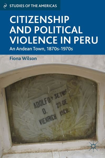 Cover for F. Wilson · Citizenship and Political Violence in Peru: An Andean Town, 1870s-1970s - Studies of the Americas (Hardcover Book) (2013)