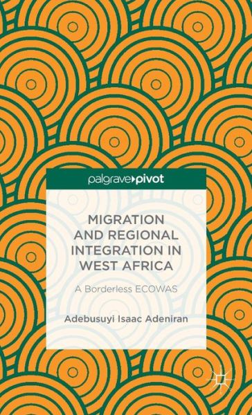 Cover for Adebusuyi Isaac Adeniran · Migration and Regional Integration in West Africa: A Borderless ECOWAS (Hardcover Book) (2014)