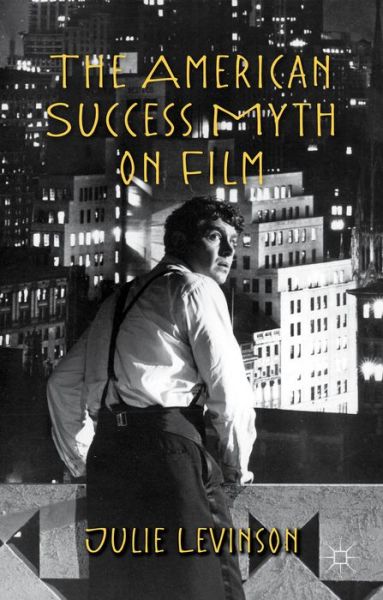 The American Success Myth on Film - J. Levinson - Böcker - Palgrave Macmillan - 9781137482525 - 15 maj 2012