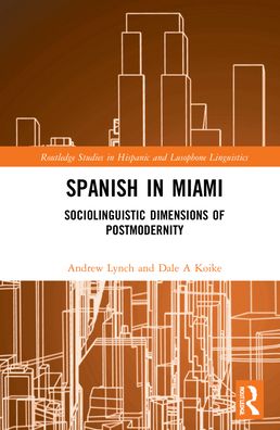 Cover for Lynch, Andrew (University of Miami, USA) · Spanish in Miami: Sociolinguistic Dimensions of Postmodernity - Routledge Studies in Hispanic and Lusophone Linguistics (Hardcover Book) (2022)