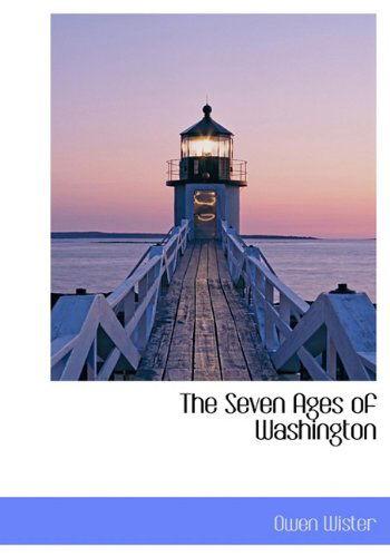 The Seven Ages of Washington - Owen Wister - Books - BiblioLife - 9781140125525 - April 6, 2010