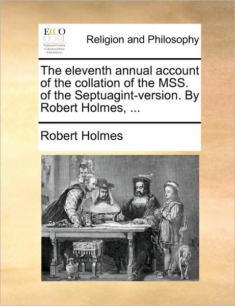 Cover for Robert Holmes · The Eleventh Annual Account of the Collation of the Mss. of the Septuagint-version. by Robert Holmes, ... (Paperback Book) (2010)