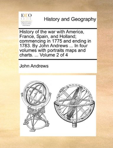 Cover for John Andrews · History of the War with America, France, Spain, and Holland; Commencing in 1775 and Ending in 1783. by John Andrews ... in Four Volumes with Portraits Maps and Charts. ...  Volume 2 of 4 (Taschenbuch) (2010)