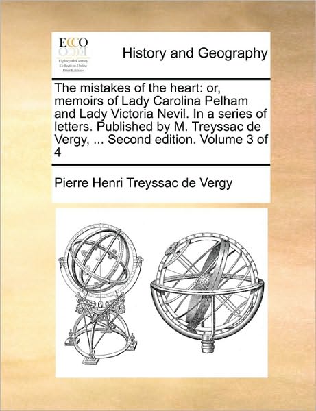 Cover for Pierre Henri Treyssac De Vergy · The Mistakes of the Heart: Or, Memoirs of Lady Carolina Pelham and Lady Victoria Nevil. in a Series of Letters. Published by M. Treyssac De Vergy (Paperback Book) (2010)