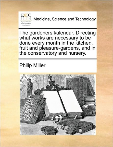 Cover for Philip Miller · The Gardeners Kalendar. Directing What Works Are Necessary to Be Done Every Month in the Kitchen, Fruit and Pleasure-gardens, and in the Conservatory and (Paperback Book) (2010)