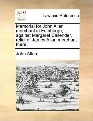 Cover for John Allan · Memorial for John Allan Merchant in Edinburgh; Against Margaret Callender, Relict of James Allan Merchant There. (Paperback Book) (2010)